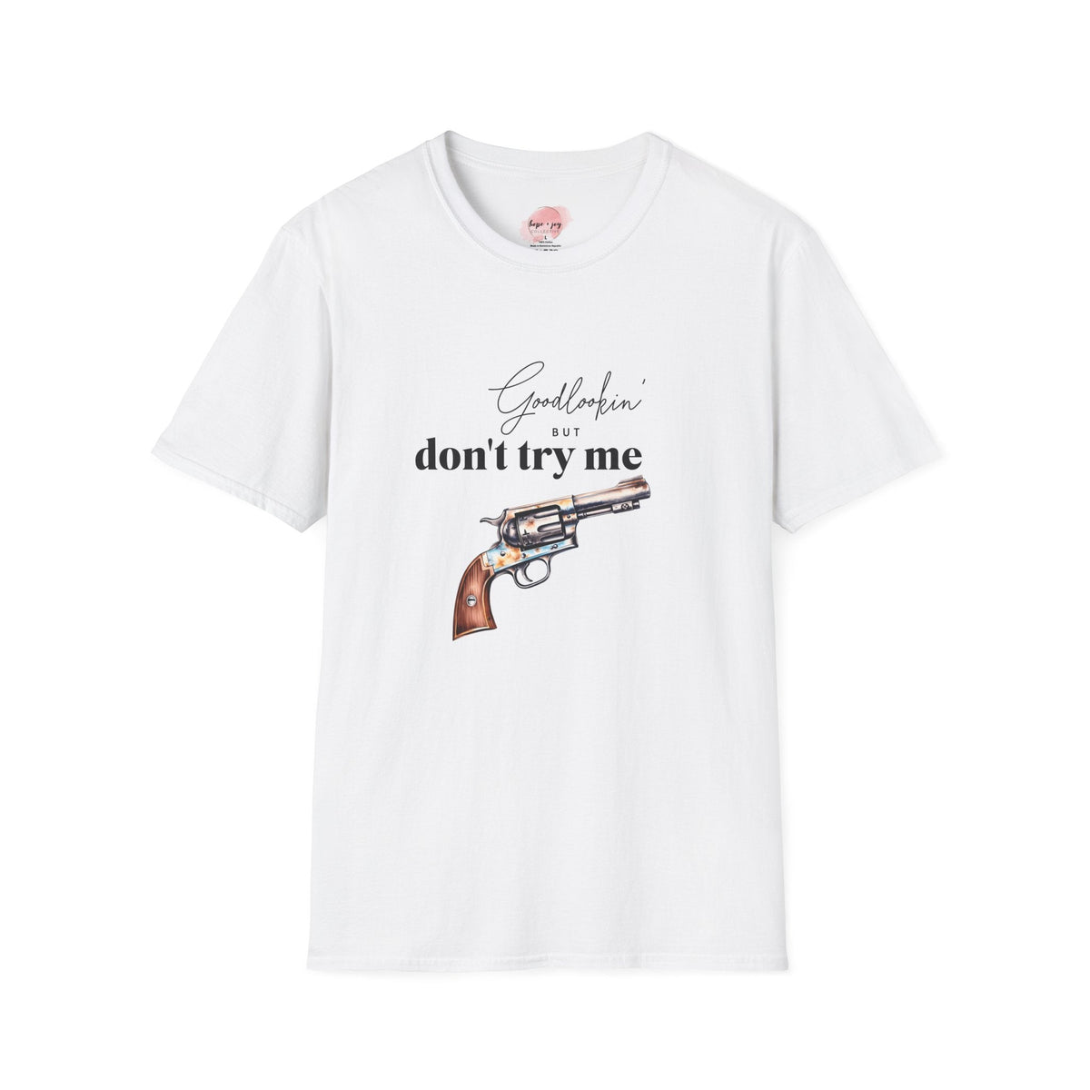 hope + joy collective T-Shirt XS - 5X White that says "Goodlookin' But Don't Try Me" with a revolver graphic image