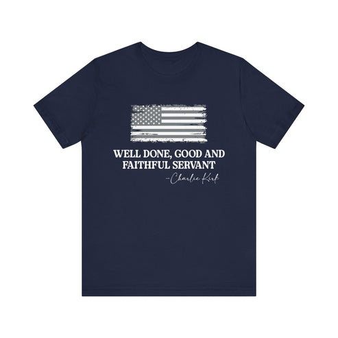 Printify T-Shirt Navy / S “Well Done, Faithful Servant” Charlie Kirk Remembrance Tee - Navy and White “Well Done, Faithful Servant” Charlie Kirk Remembrance Tee - Navy and White